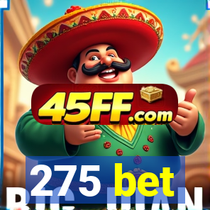 275 bet